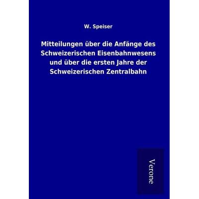 Mitteilungen über die Anfänge des Schweizerischen Eisenbahnwesens und über die ersten Jahre der Schweizerischen Zentralbahn, Gebundene Ausgabe von W.