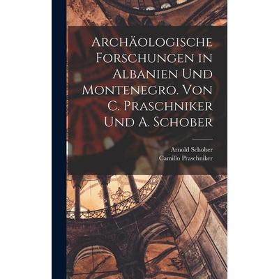 Archäologische Forschungen in Albanien und Montenegro. Von C. Praschniker und A. Schober, Gebundene Ausgabe von Camillo Praschniker,Arnold Schober,