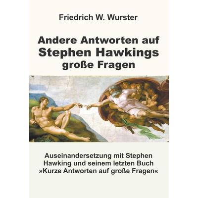 Andere Antworten auf Stephen Hawkings große Fragen, Taschenbuch von Friedrich W. Wurster, Filderstädter BoD, 978-3-9821236-0-8