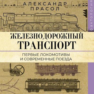 Zheleznodorozhnyy transport. Pervye lokomotivy i sovremennye poezda - Alexander Prasol, Audio, 9785171775230