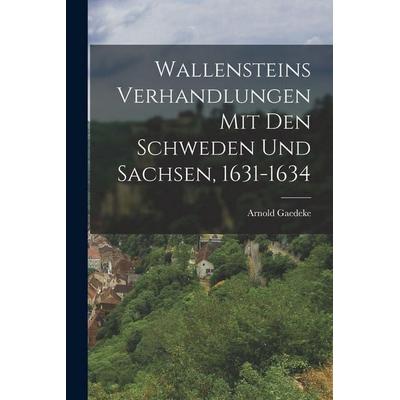 Wallensteins Verhandlungen mit den Schweden und Sachsen, 1631-1634, Taschenbuch von Arnold Gaedeke, Hutson Street Press, 978-1-01-665865-2