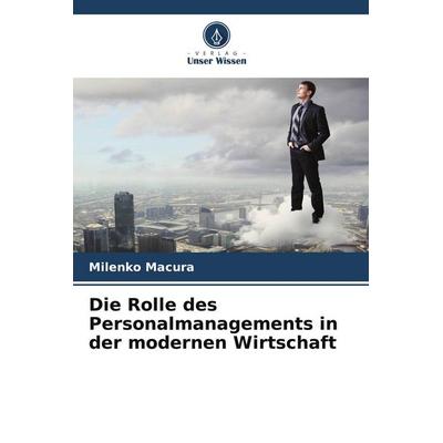 Die Rolle des Personalmanagements in der modernen Wirtschaft, Taschenbuch von Milenko Macura, Verlag Unser Wissen, 978-620-9-92012-7