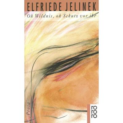 Oh Wildnis, oh Schutz vor ihr, Taschenbuch von Elfriede Jelinek, Rowohlt Taschenbuch