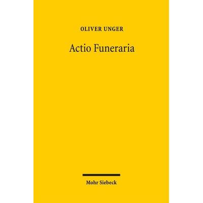 Actio Funeraria, Taschenbuch von Oliver Unger, Mohr Siebeck, 978-3-16-155356-1