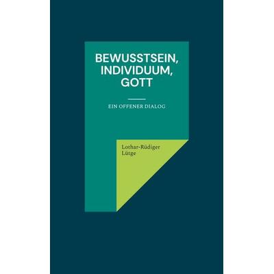 Bewußtsein, Individuum, Gott, Taschenbuch von Lothar-Rüdiger Lütge, BoD – Books on Demand, 978-3-7693-0301-8