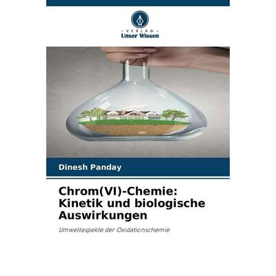 Chrom(VI)-Chemie: Kinetik und biologische Auswirkungen, Taschenbuch von Dinesh Panday, Verlag Unser Wissen, 978-620-9-47421-7