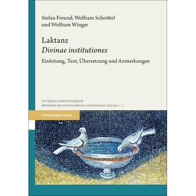 Laktanz: „Divinae institutiones“, Gebundene Ausgabe von Stefan Freund,Wolfram Schröttel,Wolfram Winger, Franz Steiner Verlag, 978-3-515-13253-4
