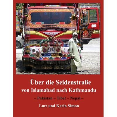 Über die Seidenstraße von Islamabad nach Kathmandu, Taschenbuch von Lutz Simon,Karin Simon, BoD – Books on Demand, 978-3-8423-4603-1