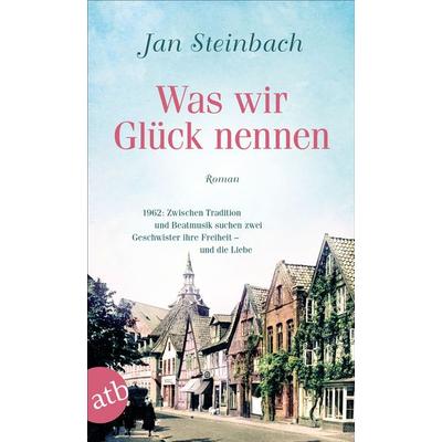 Was wir Glück nennen, Taschenbuch von Jan Steinbach, Aufbau TB, 978-3-7466-3819-5