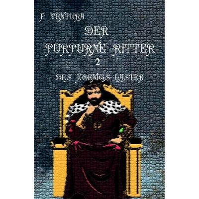 Der purpurne Ritter / Der purpurne Ritter 2 Des Königs Laster, Taschenbuch von F. Ventura, Epubli, 978-3-7418-6438-4