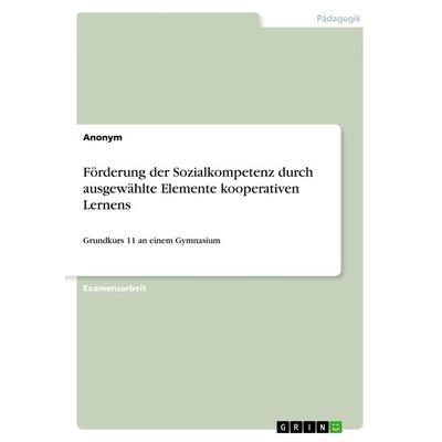 Förderung der Sozialkompetenz durch ausgewählte Elemente kooperativen Lernens, Taschenbuch von Feride Bayram, GRIN, 978-3-668-74705-0