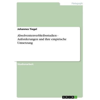 Absolventenverbleibsstudien - Anforderungen und ihre empirische Umsetzung, Taschenbuch von Johannes Tiegel, GRIN, 978-3-640-67281-3