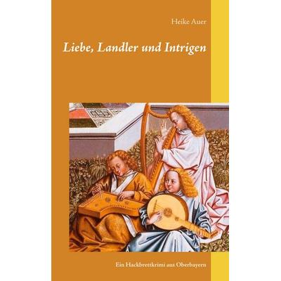 Liebe, Landler und Intrigen, Taschenbuch von Heike Auer, BoD – Books on Demand, 978-3-7519-6011-3