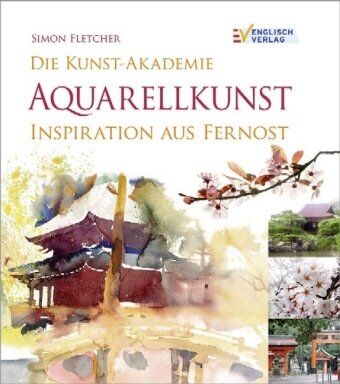 Simon Fletcher - Die Kunst-Akademie Aquarellkunst: Inspiration aus Fernost - Preis vom 13.10.2026 19:28:25 h