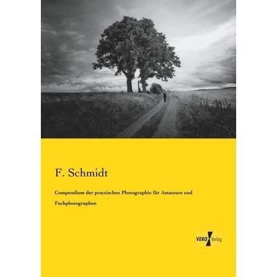 Compendium der practischen Photographie für Amateure und Fachphotographen, Taschenbuch von F. Schmidt, BoD - Books on Demand, 978-3-95610-293-6