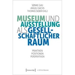 Museum und Ausstellung als gesellschaftlicher Raum, Fachbücher von Angeli Sachs, Thomas Sieber, Sønke Gau