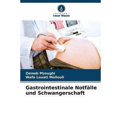 Gastrointestinale Notfälle und Schwangerschaft, Taschenbuch von Zeineb Mzoughi,Wafa Louati Mallouli, Verlag Unser Wissen
