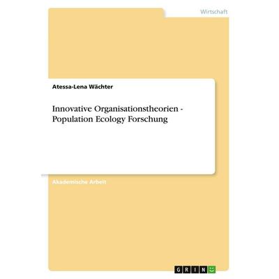 Innovative Organisationstheorien - Population Ecology Forschung, Taschenbuch von Atessa-Lena Wächter, GRIN, 978-3-389-07297-4
