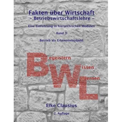 Fakten über Wirtschaft - Band 3 - Betriebswirtschaftslehre -, Taschenbuch von Eike Clausius, BoD – Books on Demand, 978-3-7460-6847-3