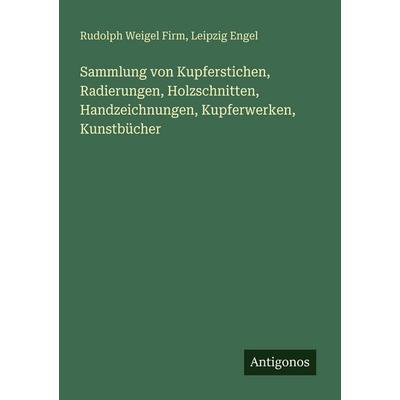 Sammlung von Kupferstichen, Radierungen, Holzschnitten, Handzeichnungen, Kupferwerken, Kunstbücher, Taschenbuch von Rudolph Weigel Firm,Leipzig Engel,