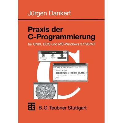 Praxis der C-Programmierung für UNIX, DOS und MS-Windows 3.1/95/NT, Taschenbuch von Jürgen Dankert, Vieweg & Teubner, 978-3-519-02994-6