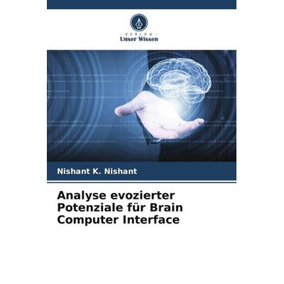 Analyse evozierter Potenziale für Brain Computer Interface, Taschenbuch von Nishant K. Nishant, Verlag Unser Wissen, 978-620-5-18216-1