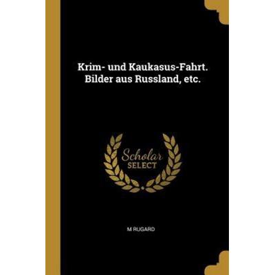 Krim- Und Kaukasus-Fahrt. Bilder Aus Russland, Etc., Taschenbuch von M. Rugard, Creative Media Partners, LLC, 978-0-274-64047-8
