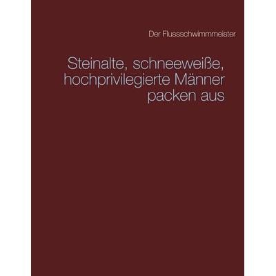 Steinalte, schneeweiße, hochprivilegierte Männer packen aus, Taschenbuch von Der Flussschwimmmeister, BoD – Books on Demand, 978-3-7526-7338-8