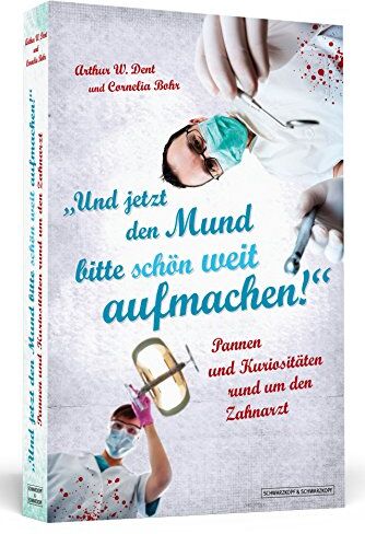 Arthur W. Dent - Und jetzt den Mund bitte schön weit aufmachen! - Pannen und Kuriositäten rund um den Zahnarzt - Preis vom 09.10.2026 07:28:09 h
