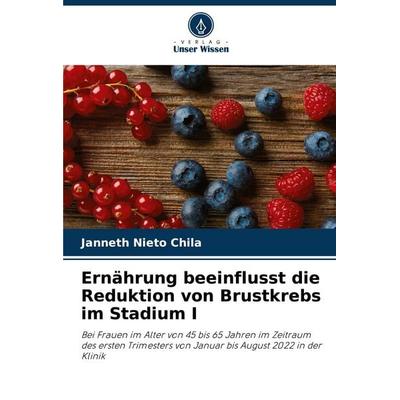Ernährung beeinflusst die Reduktion von Brustkrebs im Stadium I, Taschenbuch von Janneth Nieto Chila, Verlag Unser Wissen, 978-620-5-89882-6