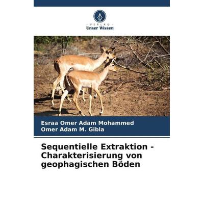 Sequentielle Extraktion - Charakterisierung von geophagischen Böden, Taschenbuch von Esraa Omer Adam Mohammed,Omer Adam M. Gibla, Verlag Unser Wissen,
