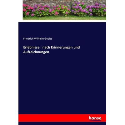 Erlebnisse : nach Erinnerungen und Aufzeichnungen, Taschenbuch von Friedrich Wilhelm Gubitz, Hansebooks, 978-3-7436-7971-9