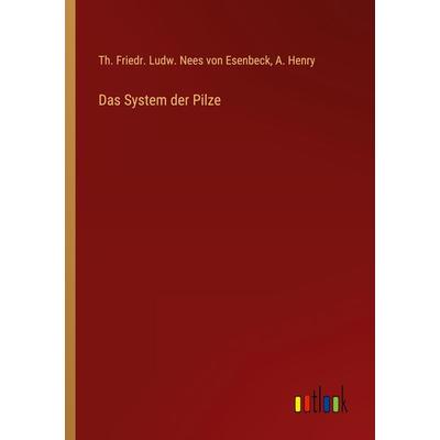 Das System der Pilze, Taschenbuch von Th. Friedr. Ludw. Nees Esenbeck,A. Henry, Outlook, 978-3-368-45406-7