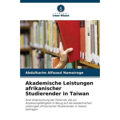 Akademische Leistungen afrikanischer Studierender in Taiwan, Taschenbuch von Abdulkarim Alfazazi Namairage, Verlag Unser Wissen