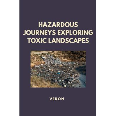 Hazardous Journeys Exploring Toxic Landscapes, Taschenbuch von VERON, Tredition, 978-3-384-23968-6