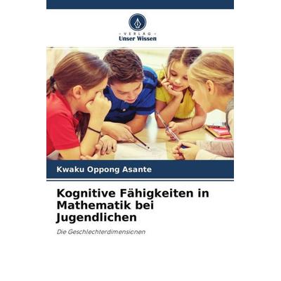 Kognitive Fähigkeiten in Mathematik bei Jugendlichen, Taschenbuch von Kwaku Oppong Asante, Verlag Unser Wissen, 978-620-4-50392-9