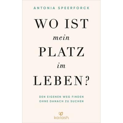 Wo ist mein Platz im Leben?, Taschenbuch von Antonia Speerforck, Kailash