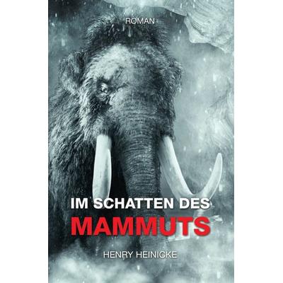 Im Schatten des Mammuts, Taschenbuch von Henry Heinicke, Epubli, 978-3-7584-4744-0