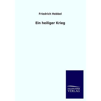 Ein heiliger Krieg, Taschenbuch von Friedrich Hebbel, Salzwasser, 978-3-8460-2902-2