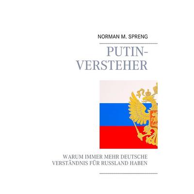 Putin-Versteher, Taschenbuch von Norman M. Spreng, BoD – Books on Demand, 978-3-7347-5075-5