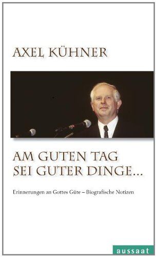 Axel Kühner - Am guten Tag sei guter Dinge...: Erinnerungen an Gottes Güte - Biographische Notizen - Preis vom 19.10.2026 19:33:35 h