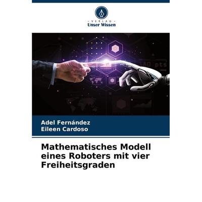 Mathematisches Modell eines Roboters mit vier Freiheitsgraden, Taschenbuch von Adel Fernández,Eileen Cardoso, Verlag Unser Wissen, 978-620-6-57062-2