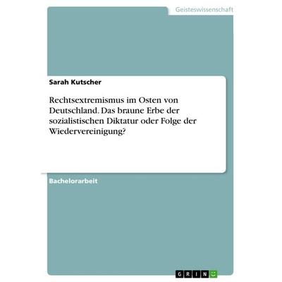 Rechtsextremismus im Osten von Deutschland. Das braune Erbe der sozialistischen Diktatur oder Folge der Wiedervereinigung?, Taschenbuch von Sarah