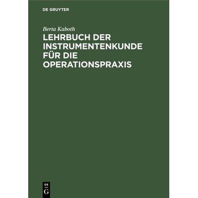 Lehrbuch der Instrumentenkunde für die Operationspraxis, Gebundene Ausgabe von Berta Kaboth, De Gruyter, 978-3-11-112966-2