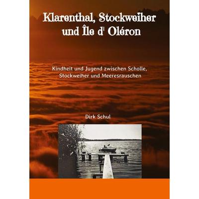 Schul, D: Klarenthal, Stockweiher und Île d' Oléron, Gebundene Ausgabe von Dirk Schul, Tredition, 978-3-384-83218-4