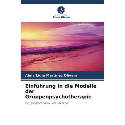 Einführung in die Modelle der Gruppenpsychotherapie, Taschenbuch von Alma Lidia Martinez Olivera, Verlag Unser Wissen, 978-620-6-97347-8