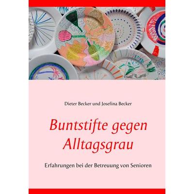 Buntstifte gegen Alltagsgrau, Taschenbuch von Dieter Becker,Josefina Becker, BoD – Books on Demand, 978-3-7528-9472-1