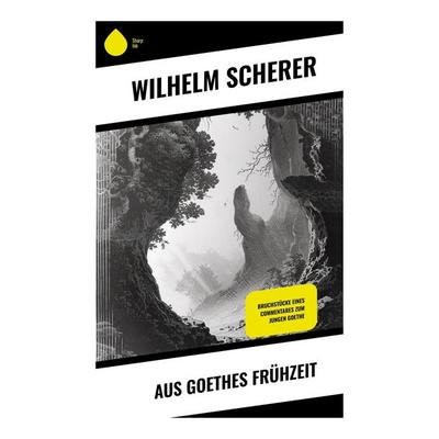 Aus Goethes Frühzeit, Taschenbuch von Wilhelm Scherer, Sharp Ink, 978-80-283-5196-0