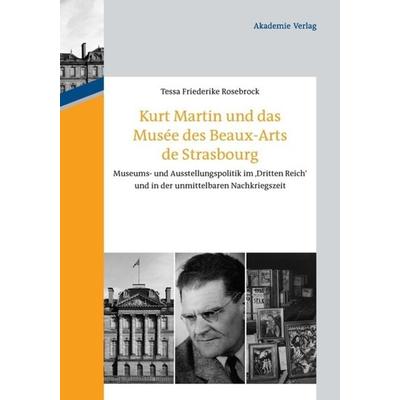Kurt Martin und das Musée des Beaux-Arts de Strasbourg, Gebundene Ausgabe von Tessa Friederike Rosebrock, De Gruyter, 978-3-05-005189-5