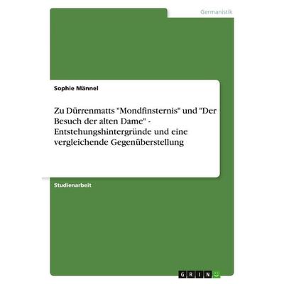 Zu Dürrenmatts 'Mondfinsternis' und 'Der Besuch der alten Dame' - Entstehungshintergründe und eine vergleichende Gegenüberstellung, Taschenbuch von